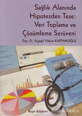 Sağlık Alanında Hipotezden Teze: Veri Toplama ve Çözümleme Serüveni - Beşir Kitabevi