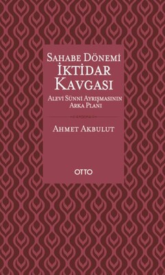 Sahabe Dönemi İktidar Kavgası - Alevi Sünni Ayrışmasının Arka Planı - Otto Yayınları