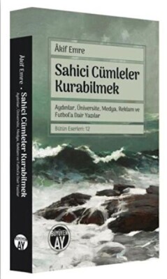 Sahici Cümleler Kurabilmek - Aydınlar, Üniversite, Medya, Reklam ve Futbol'a Dair Yazılar - Büyüyen Ay Yayınları