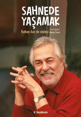 Sahnede Yaşamak - Rutkay Aziz ile Söyleşi - Tudem Yayınları