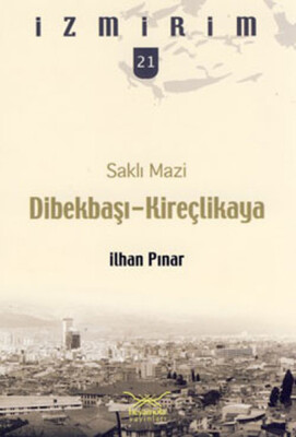 Saklı Mazi: Dibekbaşı-Kireçlikaya /İzmirim-21 - Heyamola Yayınları
