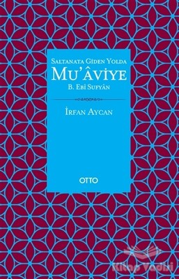 Saltanata Giden Yolda Mu'aviye B. Ebi Sufyan - Otto Yayınları
