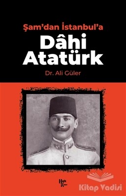 Şam'dan İstanbul'a Dahi Atatürk - Halk Kitabevi