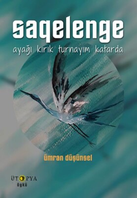 Saqelenge - Ayağı Kırık Turnayım Katarda - Ütopya Yayınevi