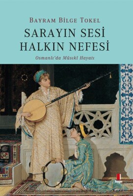 Sarayın Sesi Halkın Nefesi - Osmanlı’da Musikî Hayatı - Kapı Yayınları