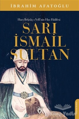 Sarı İsmail Sultan - Hacı Bektaş-ı Veli’nin Has Halifesi - Dorlion Yayınları