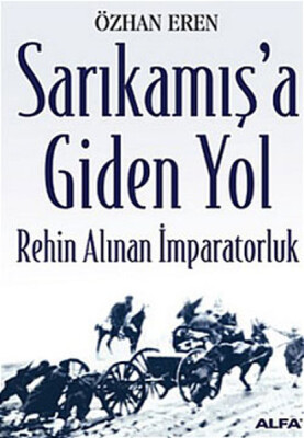 Sarıkamış’a Giden Yol-Rehin Alınan İmparatorluk - Alfa Yayınları