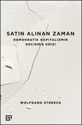 Satın Alınan Zaman Demokratik Kapitalizmin Gecikmiş Krizi - Koç Üniversitesi Yayınları