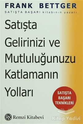 Satışta Gelirinizi ve Mutluluğunuzu Katlamanın Yolları: Satışta Başarı Teknikleri - Remzi Kitabevi