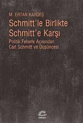Schmitt'le Birlikte Schmitt'e Karşı Politik Felsefe Açısından Carl Schmitt Düüşncesi - 1