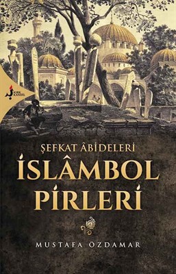 Şefkat Abideleri İslambol Pirleri - Kırk Kandil Yayınları