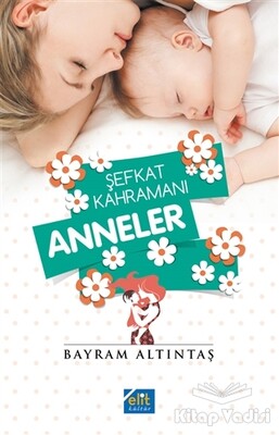 Şefkat Kahramanı Anneler - Elit Kültür Yayınları