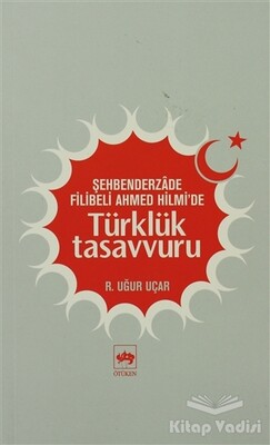 Şehbenderzade Filibeli Ahmed Hilmi’de Türklük Tasavvuru - Ötüken Neşriyat