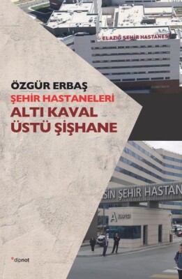 Şehir Hastaneleri - Altı Kaval Üstü Şişhane - Dipnot Yayınları