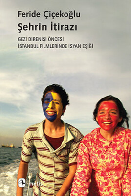 Şehrin İtirazı Gezi Direnişi Öncesi İstanbul Filmlerinde İsyan Eşiği - Metis Yayınları