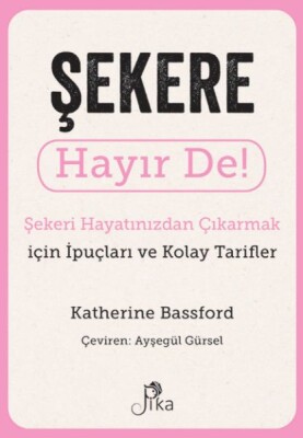 Şekere Hayır De! - Şekeri Hayatınızdan Çıkarmak için İpuçları ve Kolay Tarifler - Pika Yayınevi