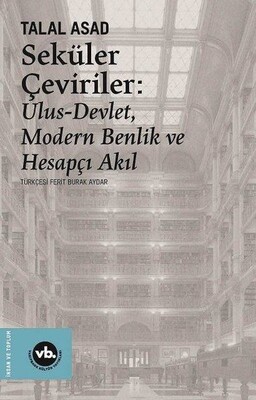 Seküler Çeviriler: Ulus-Devlet Modern Benlik ve Hesapçı Akıl - Vakıfbank Kültür Yayınları