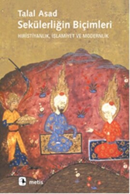 Sekülerliğin Biçimleri Hıristiyanlık, İslamiyet ve Modernlik - Metis Yayınları