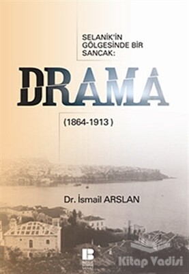 Selanik’in Gölgesinde Bir Sancak: Drama (1864-1913) - Bilge Kültür Sanat