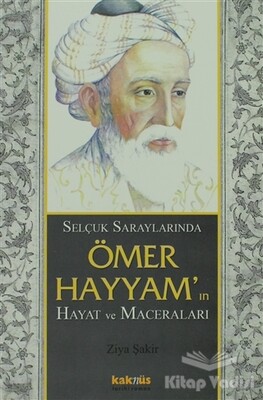 Selçuk Saraylarında Ömer Hayyam’ın Hayat ve Maceraları - Kaknüs Yayınları