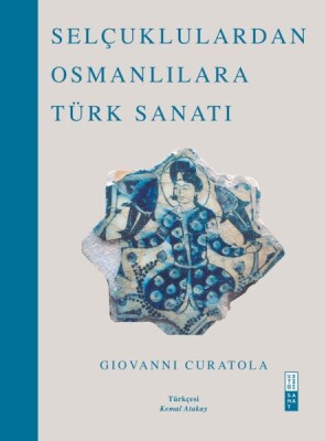 Selçuklulardan Osmanlılara Türk Sanatı - Ketebe Yayınları