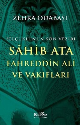 Selçuklunun Son Veziri Sahib Ata Fahreddin Ali ve Vakıfları - Bilge Kültür Sanat