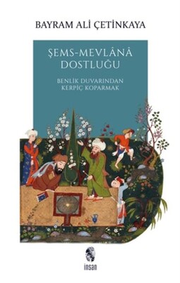 Şems-Mevlana Dostluğu - Benlik Duvarından Kerpiç Koparmak - İnsan Yayınları