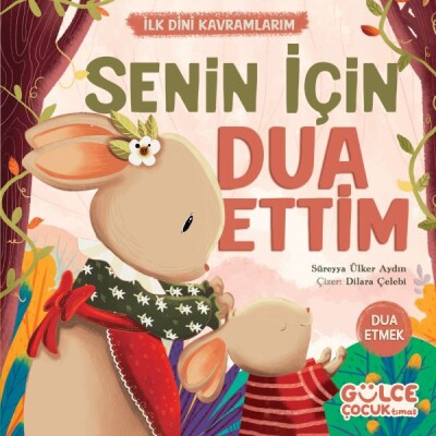 Senin İçin Dua Ettim - İlk Dini Kavramlarım (Dua Etme) - Gülce Çocuk