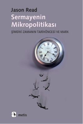 Sermayenin Mikropolitikası Şimdiki Zamanın Tarihöncesi ve Marx - Metis Yayınları