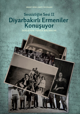 Sessizliğin Sesi II Diyarbakırlı Ermeniler Konuşuyor - Hrant Dink Vakfı Yayınları