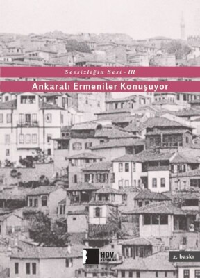Sessizliğin Sesi III Ankaralı Ermeniler Konuşuyor - Hrant Dink Vakfı Yayınları