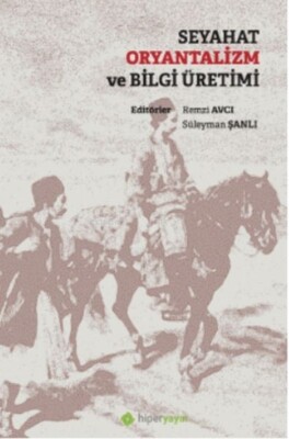 Seyahat Oryantalizm ve Bilgi Üretimi - Hiperlink Yayınları