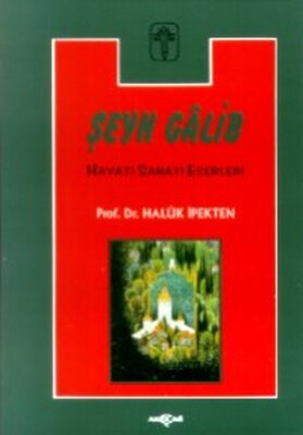 Şeyh Galib Hayatı, Sanatı, Eserleri, Edebi Kişiliği ve Bazı Şiirlerinin Açıklamaları - Akçağ Yayınları