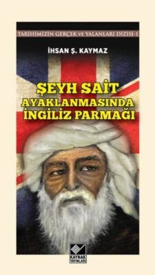 Şeyh Sait Ayaklanmasında İngiliz Parmağı Tarihimizin Gerçek ve Yalanlar Dizisi -1 - Kaynak (Analiz) Yayınları