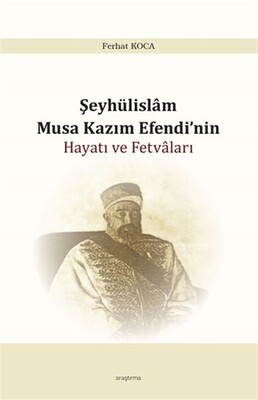 Şeyhülislam Musa Kazım Efendi’nin Hayatı ve Fetvaları - Araştırma Yayınları