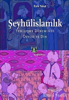 Şeyhülislamlık Yenileşme Döneminde Devlet ve Din - Kitap Yayınevi