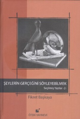 Şeylerin Gerçeğini Söyleyebilmek / Seçilmiş Yazılar 2 - Öteki Yayınevi