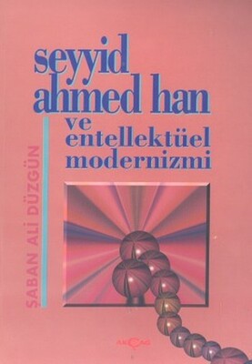 Seyyid Ahmed Han ve Entellektüel Modernizmi - Akçağ Yayınları