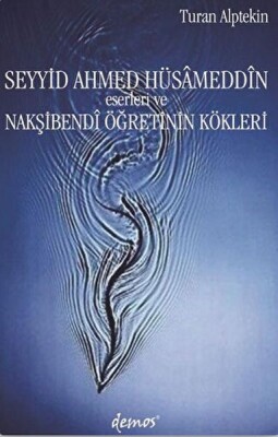 Seyyid Ahmed Hüsameddin Eserleri ve Nakşibendi Öğretinin Kökleri - Demos Yayınları