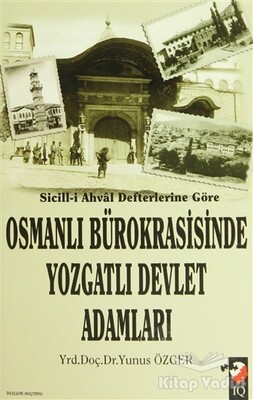 Sicill-i Ahval Defterlerine Göre Osmanlı Bürokrasisinde Yozgatlı Devlet Adamları - IQ Kültür Sanat Yayıncılık