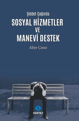 Şiddet Çağında Sosyal Hizmetler ve Manevi Destek - Sentez Yayınları