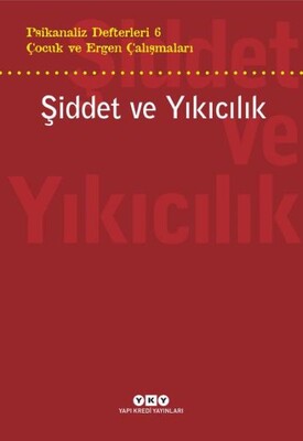 Şiddet ve Yıkıcılık - Çocuk ve Ergen Çalışmaları Psikanaliz Defterleri 6 - Yapı Kredi Yayınları