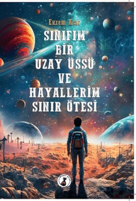 Sınıfım Bir Uzay Üssü Ve Hayallerim Sınır Ötesi - Misket Kitap