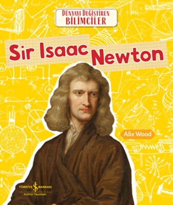 Sır Isaac Newton Dünyayı Değiştiren Bilimciler - İş Bankası Kültür Yayınları