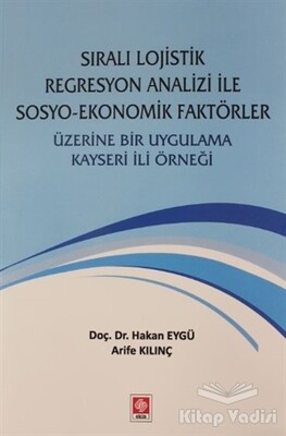 Sıralı Lojistik Regresyon Analizi İle Sosyo-Ekonomik Faktörler Üzerine Bir Uygulama Kayseri İli Örneği - Ekin Yayınevi