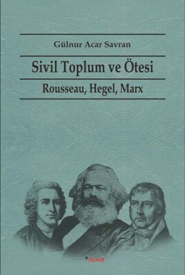 Sivil Toplum ve Ötesi Rousseau, Hegel, Marx - Dipnot Yayınları