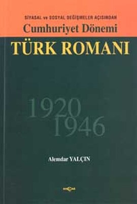 Siyasal ve Sosyal Değişmeler Açısından Cumhuriyet Dönemi Türk Romanı 1920-1946 - Akçağ Yayınları