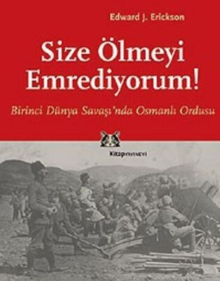 Size Ölmeyi Emrediyorum Birinci Dünya Savaşı’nda Osmanlı Ordusu - Kitap Yayınevi