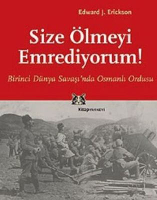 Size Ölmeyi Emrediyorum Birinci Dünya Savaşı’nda Osmanlı Ordusu - 1