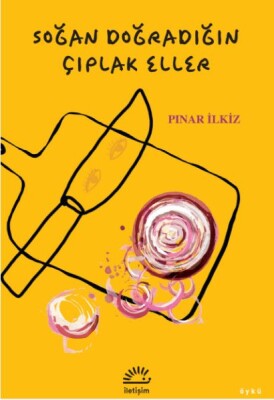 Soğan Doğradığın Çıplak Eller - İletişim Yayınları
